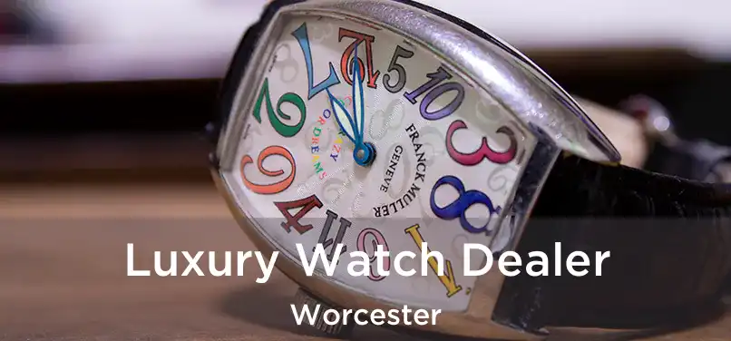 Luxury Watch Dealer Worcester